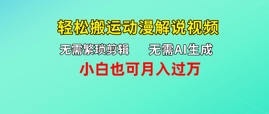 无需AI生成，无需繁琐剪辑，轻松搬运动漫解说视频，小白也可月入过万 - 项目资源网