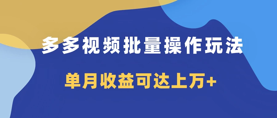 多多视频带货项目批量操作玩法，仅复制搬运即可，单月收益可达上万+ - 项目资源网