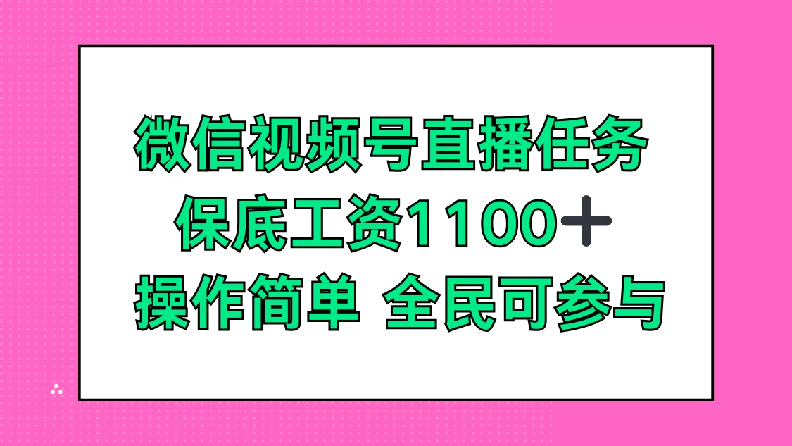 微信视频号直播任务，保底工资1100+，全民可参与 - 项目资源网
