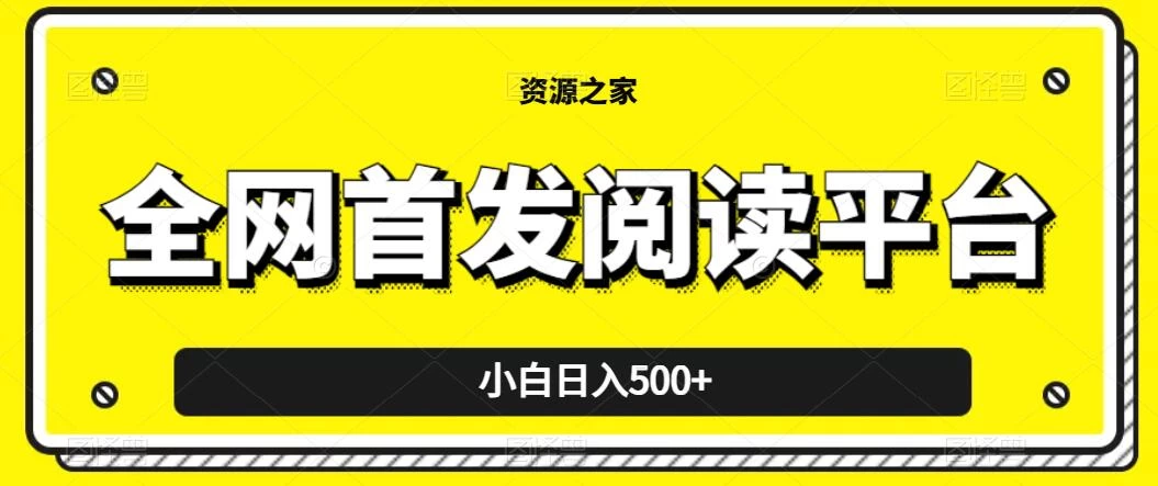 小白日入500+，当天见收益，全网首发阅读平台，一键复制粘贴也能赚钱！ - 项目资源网