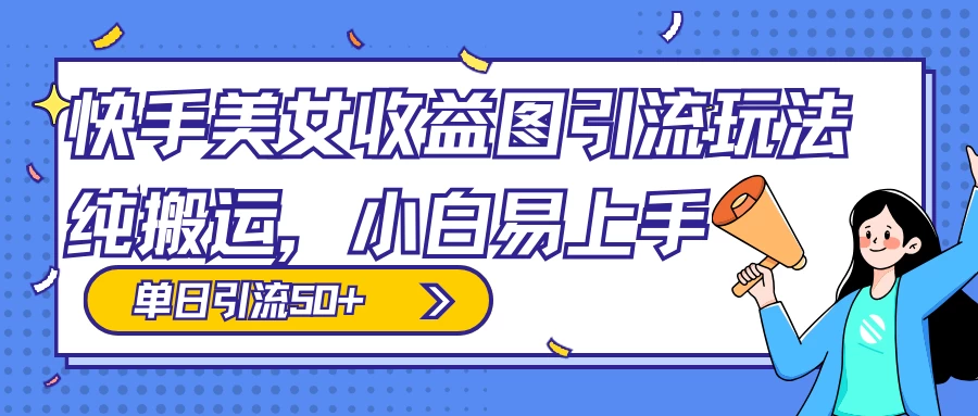 快手美女收益图组合引流玩法，小白易上手，单日引流50+ - 项目资源网