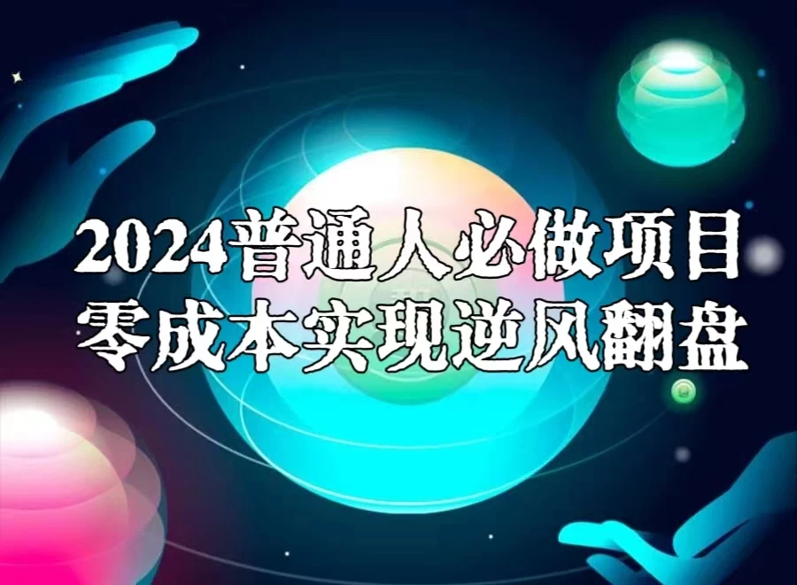 2024普通人必做项目，0成本实现逆风翻盘 - 项目资源网