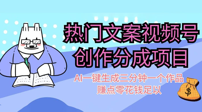 热门文案视频号创作分成，AI 一键生成三分钟一个作品，赚点零花钱足以 - 项目资源网
