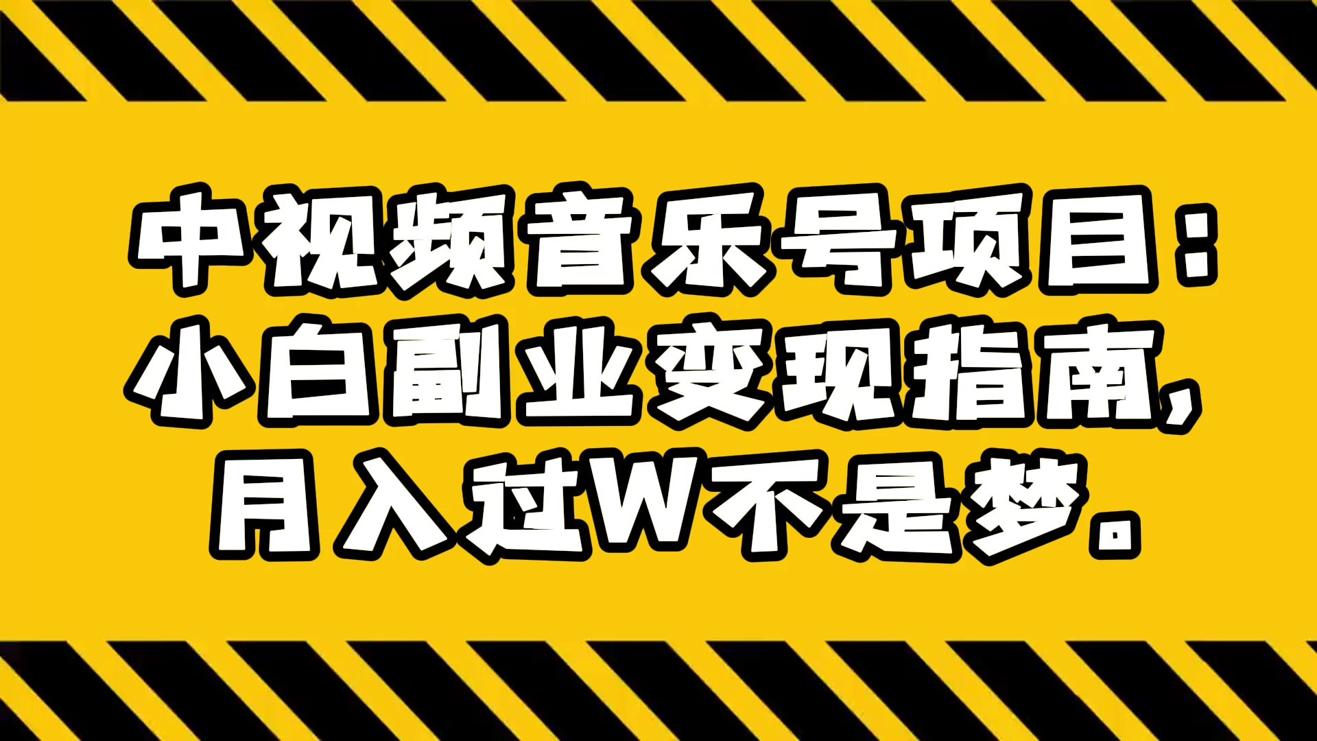 中视频音乐号项目：小白副业变现指南，月入过 W 不是梦 - 项目资源网
