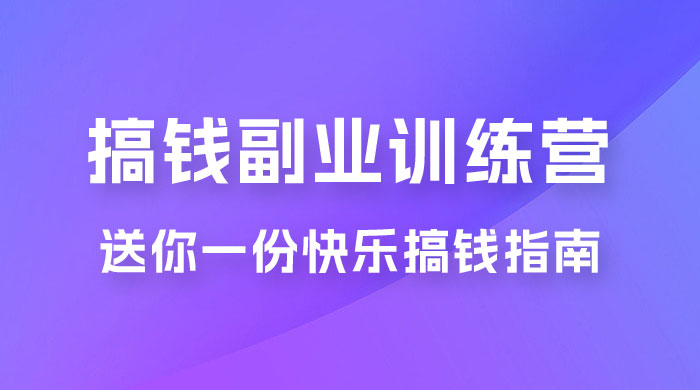快乐搞钱 · 副业训练营，12 位副业达人联手送你一份快乐搞钱指南 - 项目资源网